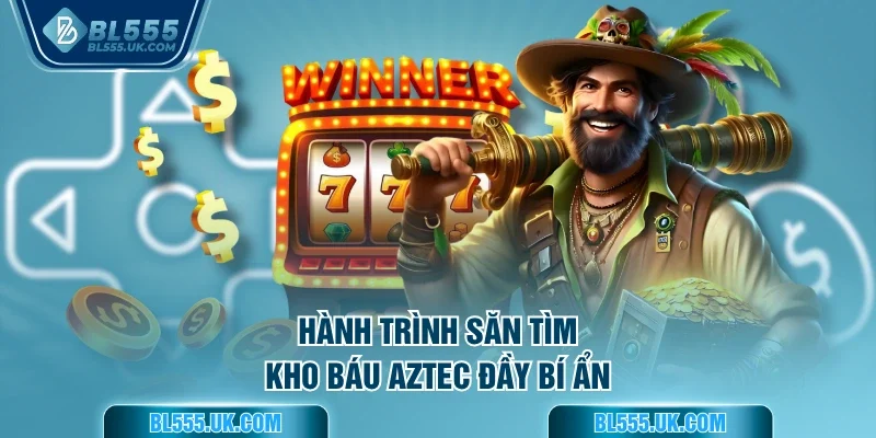 Hành trình săn tìm Kho báu Aztec đầy bí ẩn