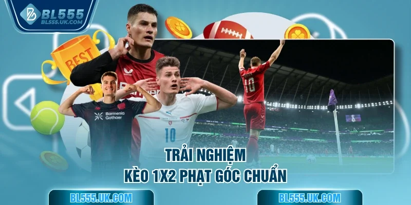Trải nghiệm kèo 1x2 phạt góc chuẩn